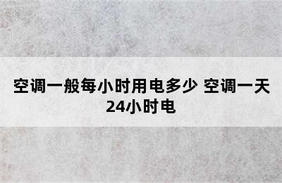 空调一般每小时用电多少 空调一天24小时电